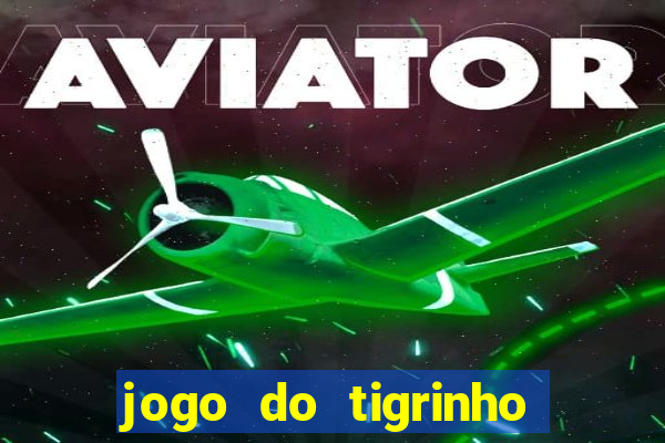 jogo do tigrinho que nao precisa depositar